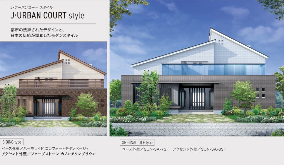 J•アーバンコート スタイル J•URBAN COURT style 都市の洗練されたデザインと、日本の伝統が調和したモダンスタイル SIDING type ベース外壁／ハーモレイド コンフォートチタンベージュ アクセント外壁／ファーブストーン カノンチタンブラウン ORIGINAL TITLE type ベース外壁／SUN-SA-7SF アクセント外壁／SUN-SA-8SF